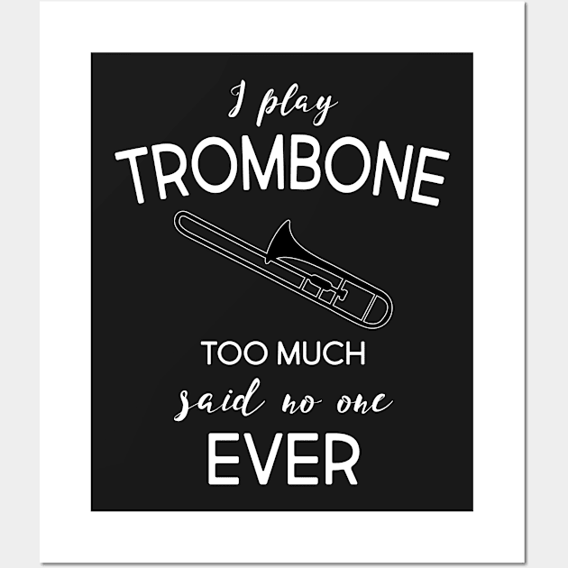 I Play Trombone Too Much Said No One Ever T-Shirt Wall Art by GreenCowLand